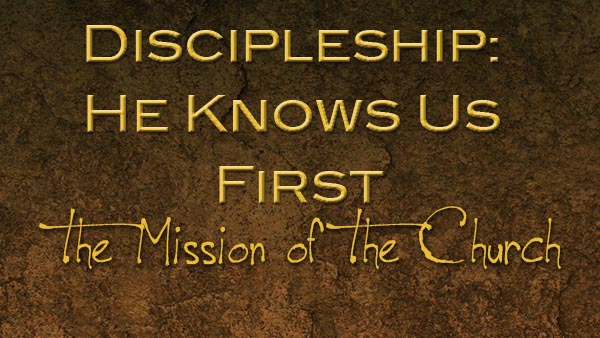 Discipleship: He Knows Us First