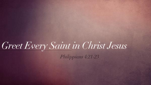 Greet Every Saint in Christ Jesus