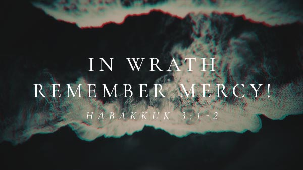 In Wrath Remember Mercy!