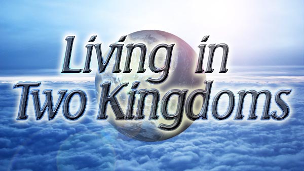 Living in Two Kingdoms