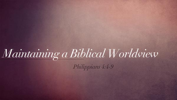 Maintaining a Biblical Worldview