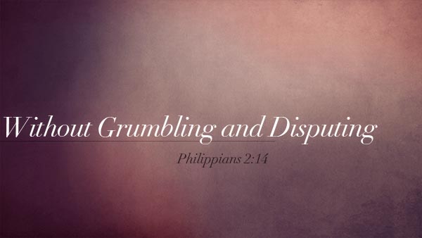 Without Grumbling and Disputing